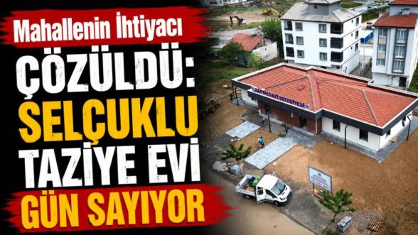 Mahallenin İhtiyacı Çözüldü: Selçuklu Taziye Evi Gün Sayıyor