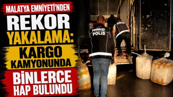 Malatya Emniyeti'nden Rekor Yakalama: Kargo Kamyonunda Binlerce Hap Bulundu