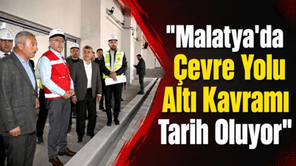 "Malatya'da Çevre Yolu Altı Kavramı Tarih Oluyor"