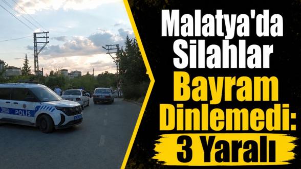 Malatya'da Silahlar Bayram Dinlemedi: 3 Yaralı