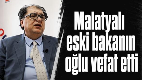 Malatyalı eski bakanın oğlu vefat etti 
