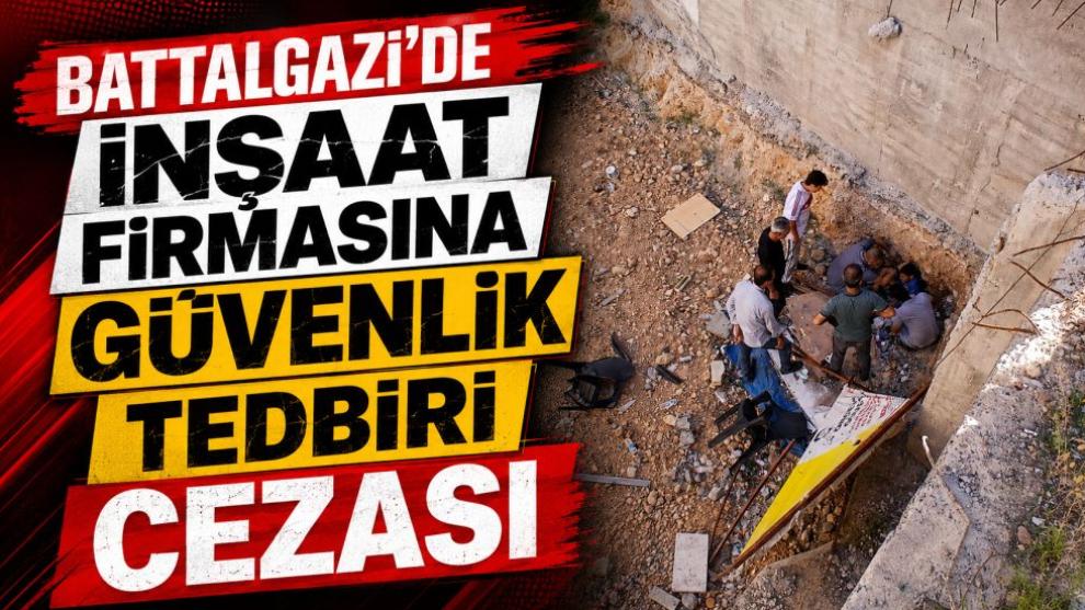 Battalgazi'de İnşaat Firmasına Güvenlik Tedbiri Cezası