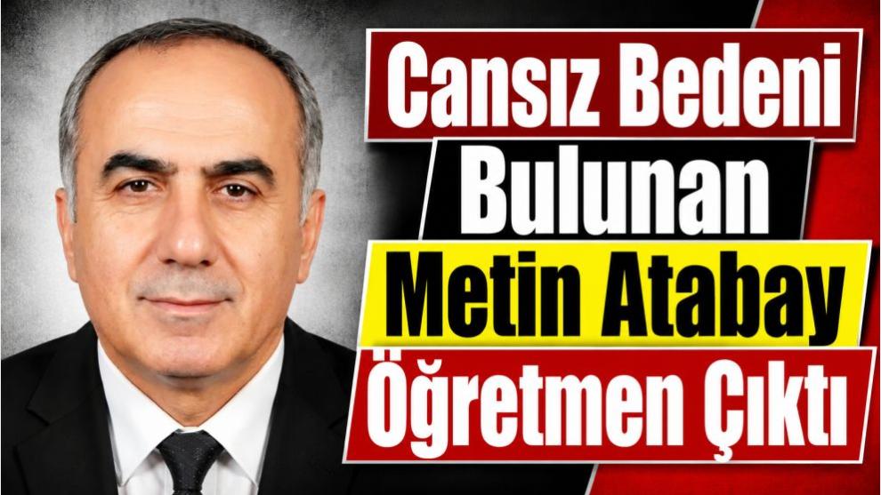 Cansız Bedeni Bulunan Metin Atabay Öğretmen Çıktı