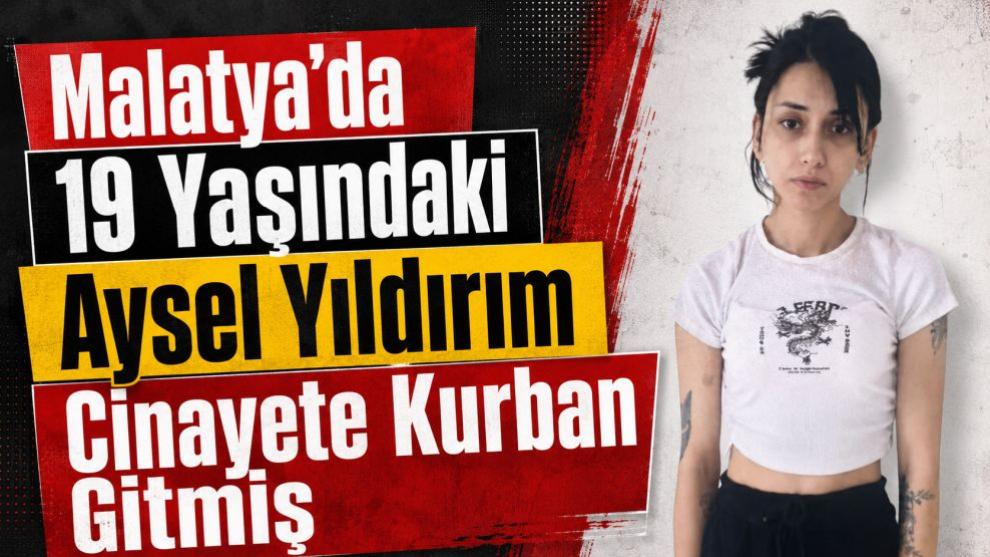 Malatya'da 19 Yaşındaki Aysel Yıldırım Cinayete Kurban Gitmiş