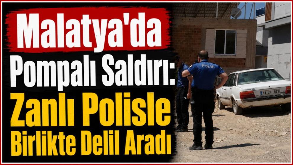 Malatya'da Pompalı Saldırı: Zanlı Polisle Birlikte Delil Aradı
