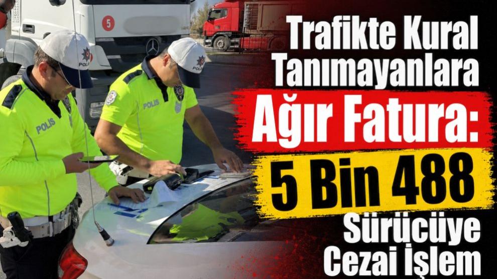 Trafikte Kural Tanımayanlara Ağır Fatura: 5 Bin 488 Sürücüye Cezai İşlem