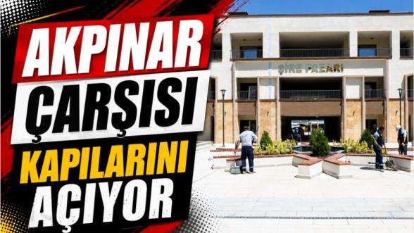 Akpınar Çarşısı Kapılarını Açıyor