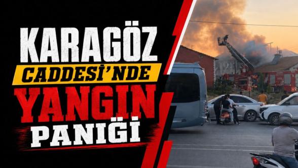 Karagöz Caddesi'nde Yangın Paniği