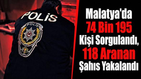 Malatya'da 74 Bin 195 Kişi Sorgulandı, 118 Aranan Şahıs Yakalandı
