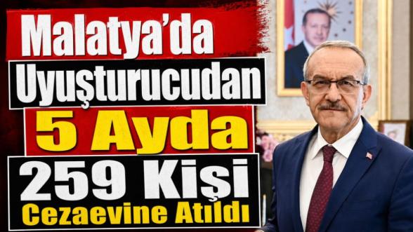 Malatya'da Uyuşturucudan 5 Ayda 259 Kişi Cezaevine Atıldı