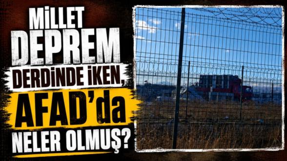 Millet Deprem Derdinde İken, AFAD'da Neler Olmuş?