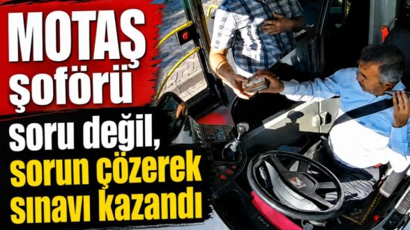 MOTAŞ şoförü soru değil, sorun çözerek sınavı kazandı