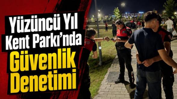 Yüzüncü Yıl Kent Parkında Güvenlik Denetimi