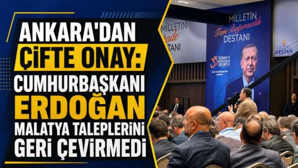Ankara'dan Çifte Onay: Cumhurbaşkanı Erdoğan Malatya Taleplerini Geri Çevirmedi
