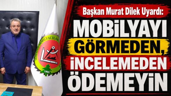 Başkan Murat Dilek Uyardı: Mobilyayı Görmeden, İncelemeden Ödemeyin