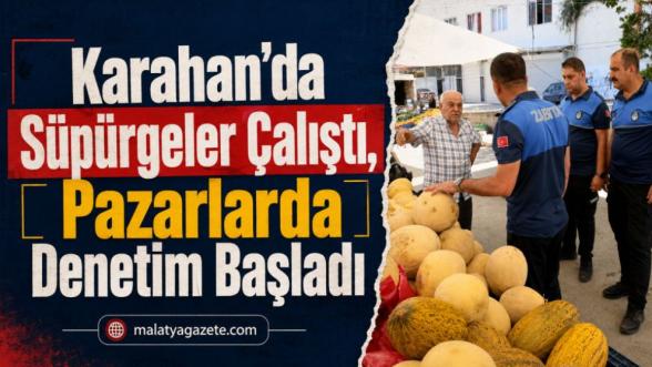 Karahan'da Süpürgeler Çalıştı, Pazarlarda Denetim Başladı