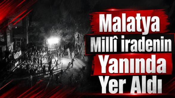 "Malatya Millî İradenin Yanında Yer Aldı"