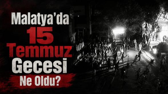 Malatya'da 15 Temmuz Gecesi Ne Oldu?