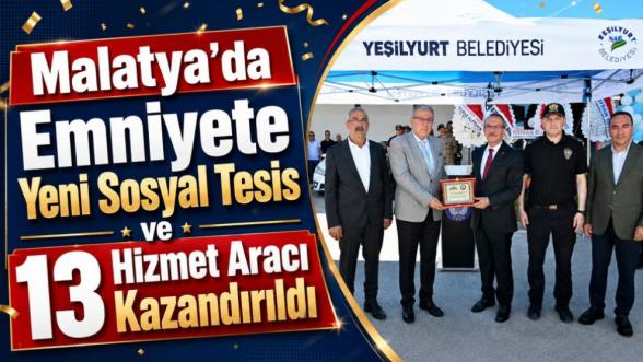 Malatya'da Emniyete Yeni Sosyal Tesis ve 13 Hizmet Aracı Kazandırıldı