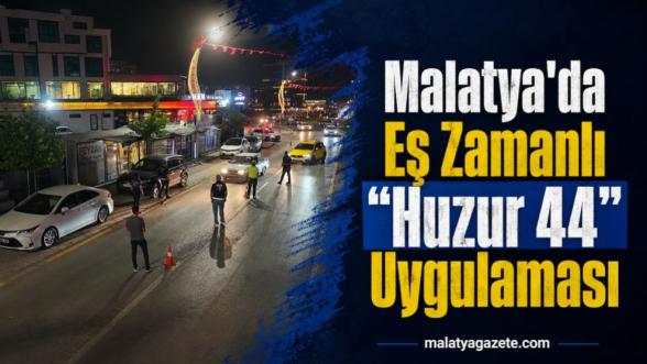 Malatya'da Eş Zamanlı “Huzur 44” Uygulaması 
