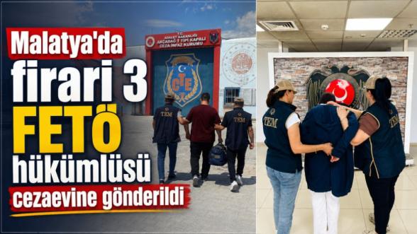 Malatya'da firari 3 FETÖ hükümlüsü cezaevine gönderildi