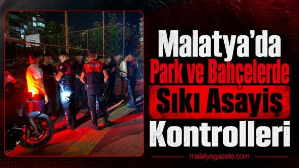 Malatya'da Park ve Bahçelerde Sıkı Asayiş Kontrolleri