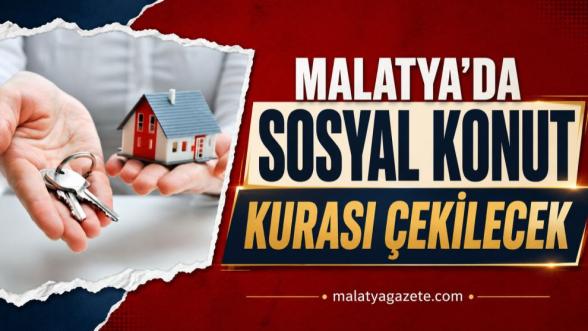 Malatya'da Sosyal Konut Kurası Çekilecek