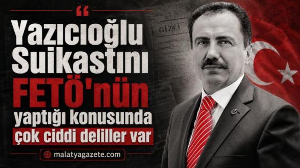 "Yazıcıoğlu Suikastını FETÖ'nün yaptığı konusunda çok ciddi deliller var”