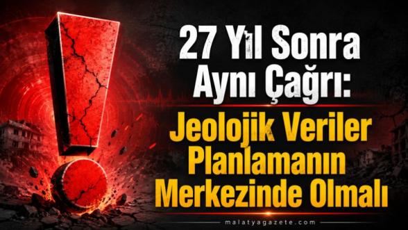 27 Yıl Sonra Aynı Çağrı: Jeolojik Veriler Planlamanın Merkezinde Olmalı