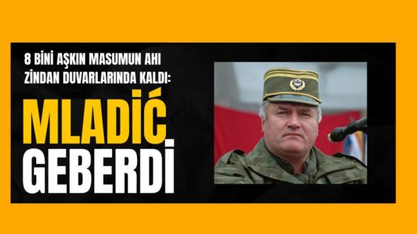 8 Bini Aşkın Masumun Ahı Zindan Duvarlarında Kaldı: Mladić Geberdi