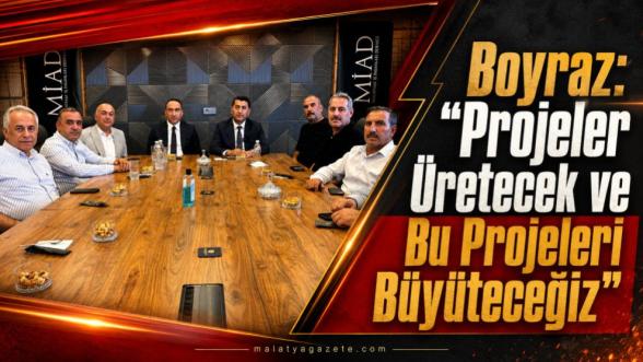 Boyraz: “Projeler Üretecek ve Bu Projeleri Büyüteceğiz”