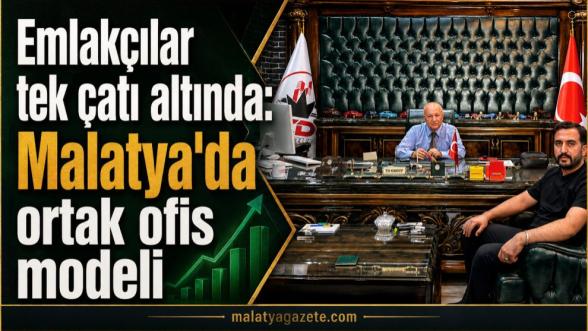 Emlakçılar tek çatı altında: Malatya'da ortak ofis modeli