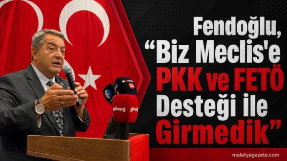 Fendoğlu, "Biz Meclis'e PKK ve FETÖ Desteği İle Girmedik" 