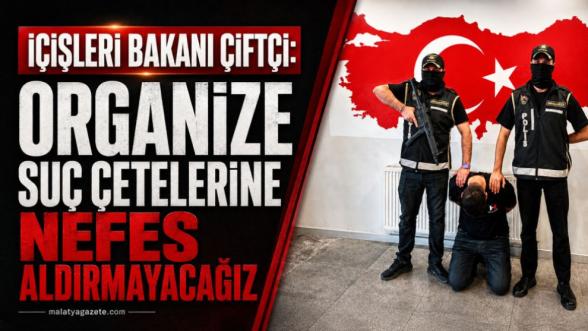 İçişleri Bakanı Çiftçi: Organize Suç Çetelerine Nefes Aldırmayacağız