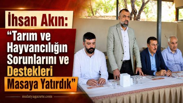 İhsan Akın: "Tarım ve Hayvancılığın Sorunlarını ve Destekleri Masaya Yatırdık"
