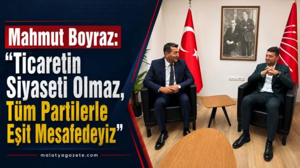 Mahmut Boyraz: "Ticaretin Siyaseti Olmaz, Tüm Partilerle Eşit Mesafedeyiz"