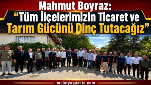 Mahmut Boyraz: "Tüm İlçelerimizin Ticaret ve Tarım Gücünü Dinç Tutacağız"