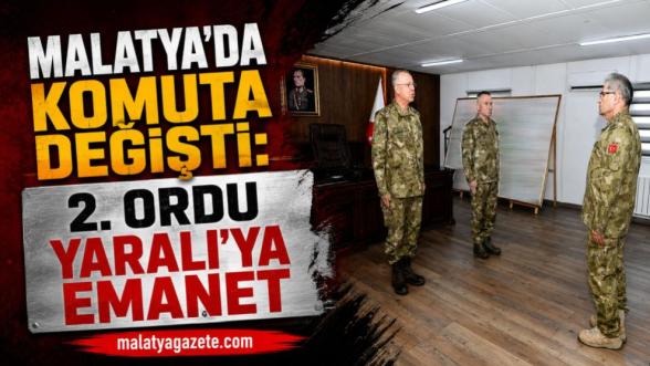 Malatya'da komuta değişti: 2. Ordu Yaralı'ya emanet