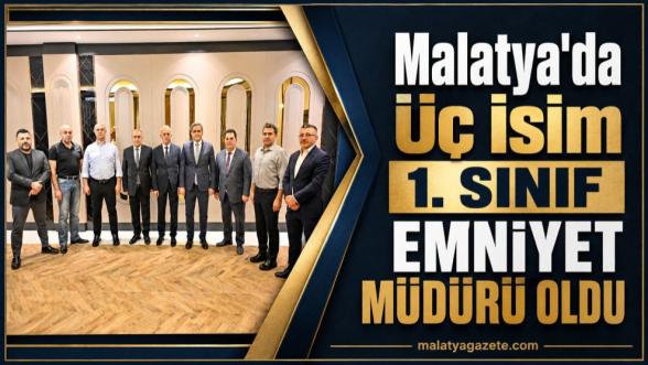 Malatya'da Üç İsim 1. Sınıf Emniyet Müdürü Oldu