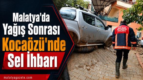 Malatya'da Yağış Sonrası Kocaözü'nde Sel İhbarı