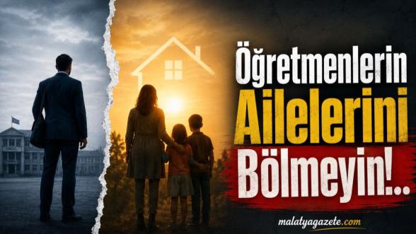 Öğretmenlerin Ailelerini Bölmeyin!..