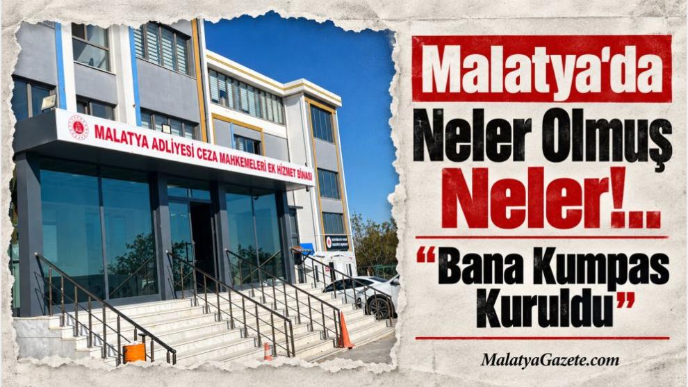 Malatya'da Neler Olmuş Neler!.. "Bana Kumpas Kuruldu"
