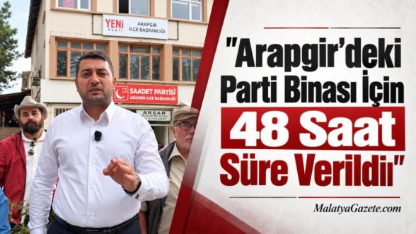 Arapgir'deki Parti Binası İçin 48 Saat Süre Verildi