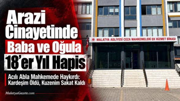  Arazi Cinayetinde Baba ve Oğula 18'er Yıl Hapis