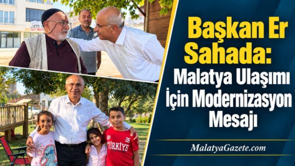 Başkan Er Sahada:  Malatya Ulaşımı İçin Modernizasyon Mesajı