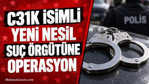 C31K İsimli Yeni Nesil Suç Örgütüne Operasyon 