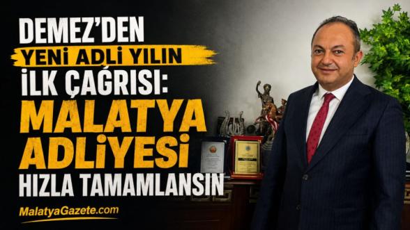 Demez'den yeni adli yılın ilk çağrısı: Malatya Adliyesi hızla tamamlansın