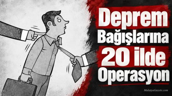 Deprem Bağışlarına 20 İlde Operasyon