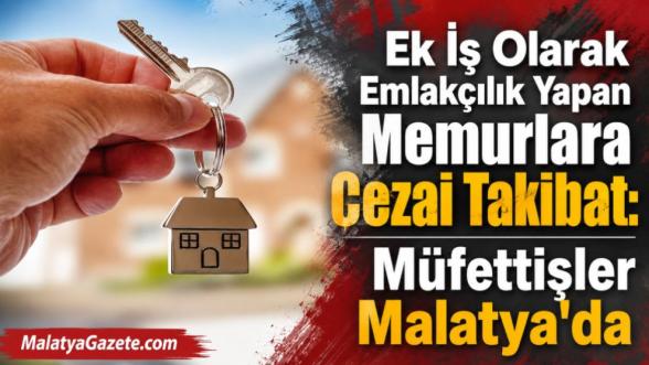 Ek İş Olarak Emlakçılık Yapan Memurlara Cezai Takibat: Müfettişler Malatya'da