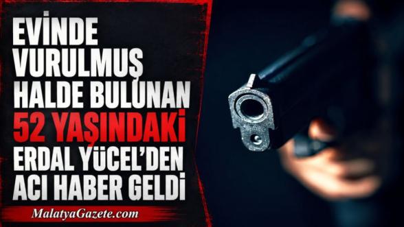 Evinde Vurulmuş Halde Bulunan 52 Yaşındaki Erdal Yücel'den Acı Haber Geldi